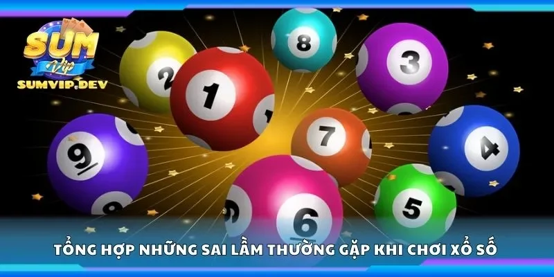 Tổng hợp những sai lầm thường gặp khi chơi xổ số
